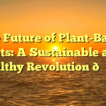 The Future of Plant-Based Diets: A Sustainable and Healthy Revolution 🌱🌎