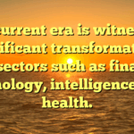 The current era is witnessing a significant transformation in key sectors such as finance, technology, intelligence, and health.