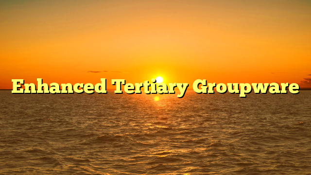 Enhanced Tertiary Groupware