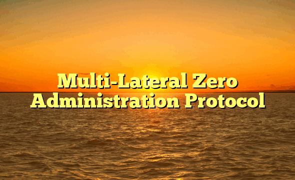 Multi-Lateral Zero Administration Protocol