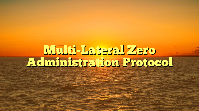 Multi-Lateral Zero Administration Protocol
