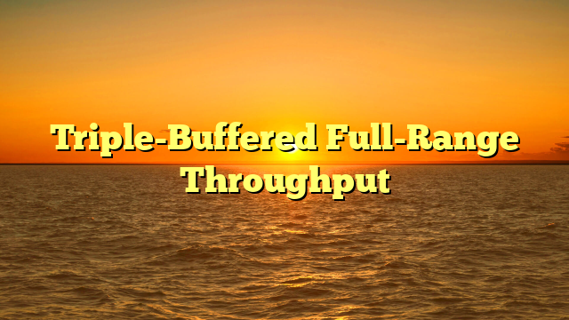 Triple-Buffered Full-Range Throughput