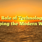 The Role of Technology in Shaping the Modern World
