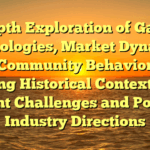 in-Depth Exploration of Gaming Technologies, Market Dynamics, and Community Behavior 739: Linking Historical Context With Present Challenges and Possible Industry Directions