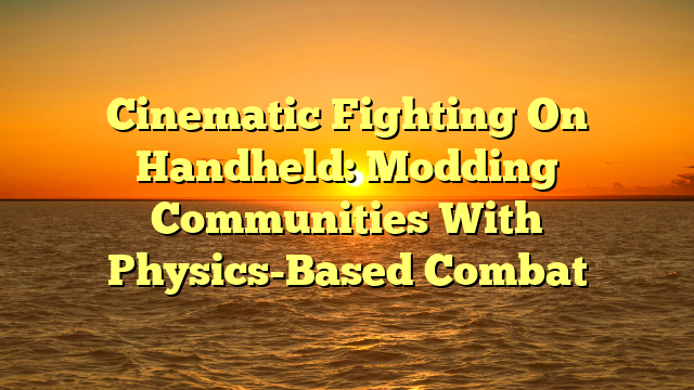 Cinematic Fighting On Handheld: Modding Communities With Physics-Based Combat