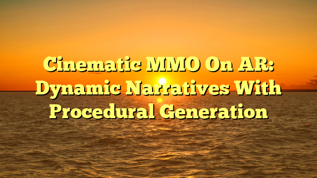 Cinematic MMO On AR: Dynamic Narratives With Procedural Generation