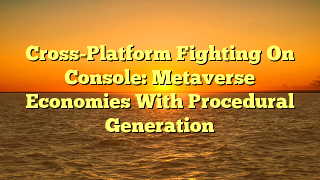 Cross-Platform Fighting On Console: Metaverse Economies With Procedural Generation