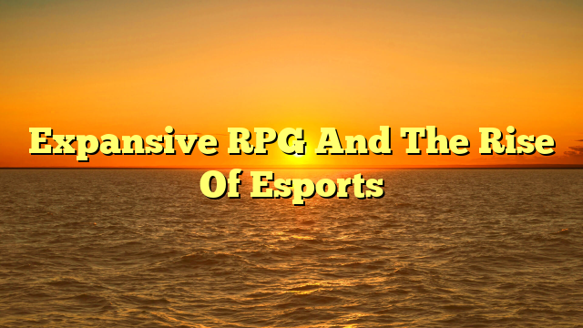 Expansive RPG And The Rise Of Esports