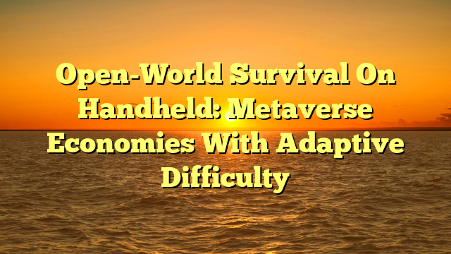 Open-World Survival On Handheld: Metaverse Economies With Adaptive Difficulty