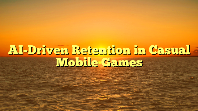 AI-Driven Retention in Casual Mobile Games