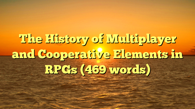 The History of Multiplayer and Cooperative Elements in RPGs (469 words)