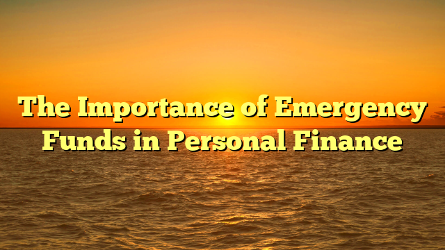 The Importance of Emergency Funds in Personal Finance