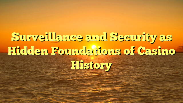 Surveillance and Security as Hidden Foundations of Casino History