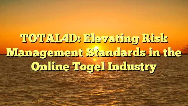 TOTAL4D: Elevating Risk Management Standards in the Online Togel Industry