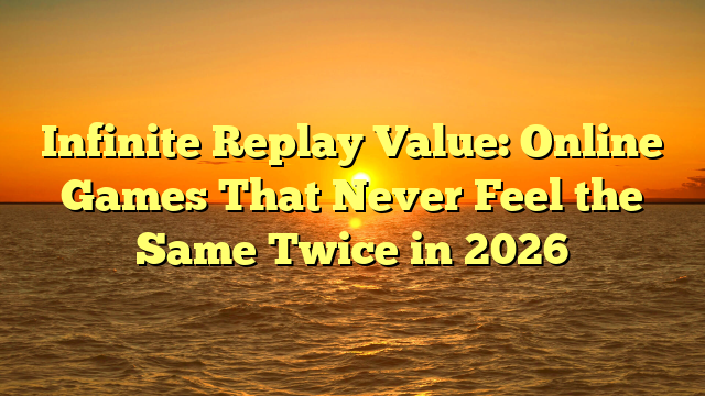 Infinite Replay Value: Online Games That Never Feel the Same Twice in 2026
