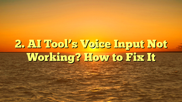 2. AI Tool’s Voice Input Not Working? How to Fix It