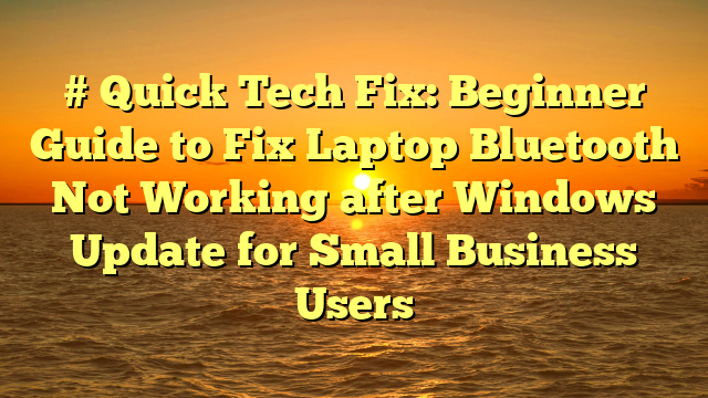 # Quick Tech Fix: Beginner Guide to Fix Laptop Bluetooth Not Working after Windows Update for Small Business Users