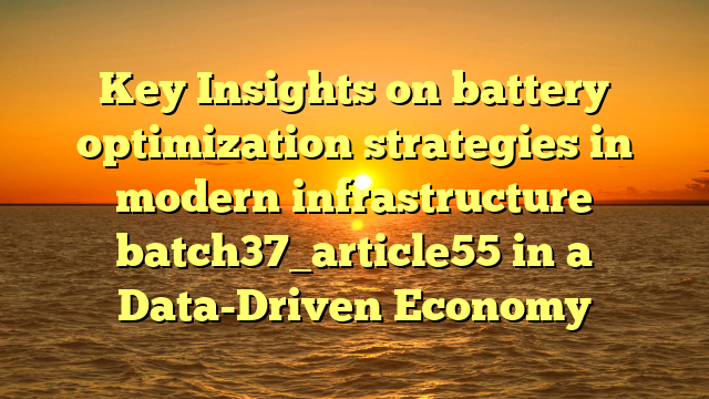 Key Insights on battery optimization strategies in modern infrastructure batch37_article55 in a Data-Driven Economy
